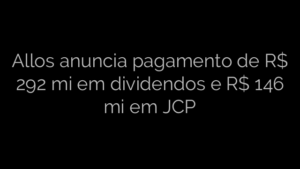 ​Allos anuncia pagamento de R$ 292 mi em dividendos e R$ 146 mi em JCP 